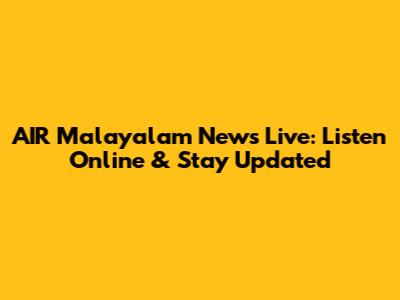 AIR Malayalam News Live: Listen Online & Stay Updated