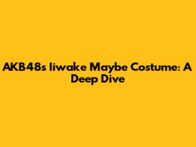 AKB48's 'Iiwake Maybe' Costume: A Deep Dive