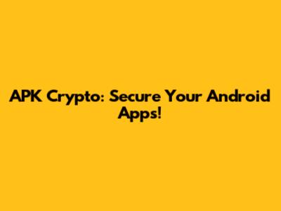 APK Crypto: Secure Your Android Apps!