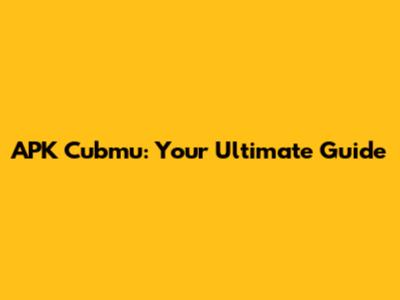 APK Cubmu: Your Ultimate Guide