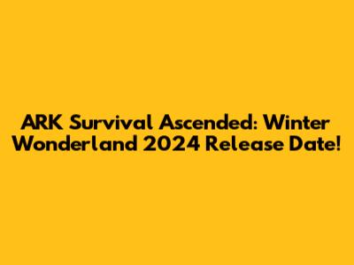 ARK Survival Ascended: Winter Wonderland 2024 Release Date!