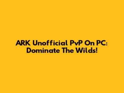 ARK Unofficial PvP On PC: Dominate The Wilds!