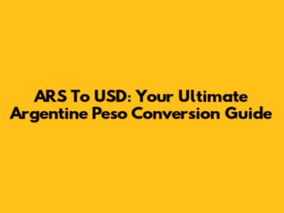 ARS To USD: Your Ultimate Argentine Peso Conversion Guide