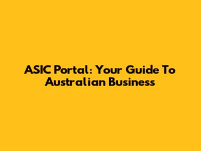 ASIC Portal: Your Guide To Australian Business
