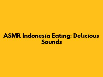 ASMR Indonesia Eating: Delicious Sounds