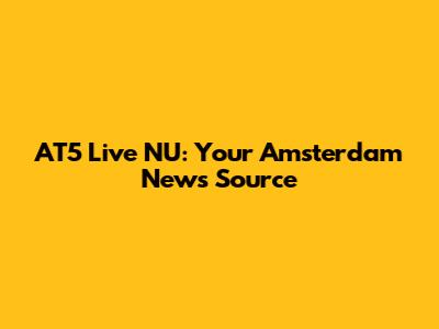 AT5 Live NU: Your Amsterdam News Source