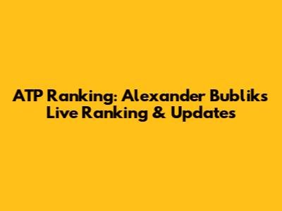 ATP Ranking: Alexander Bublik's Live Ranking & Updates