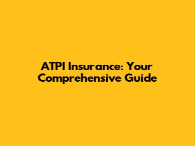ATPI Insurance: Your Comprehensive Guide