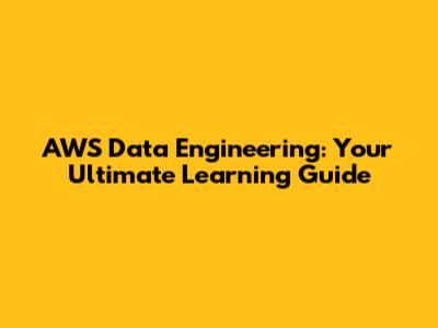 AWS Data Engineering: Your Ultimate Learning Guide
