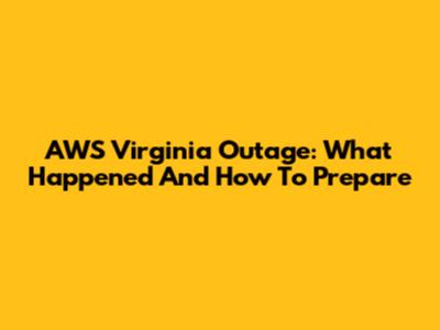 AWS Virginia Outage: What Happened And How To Prepare