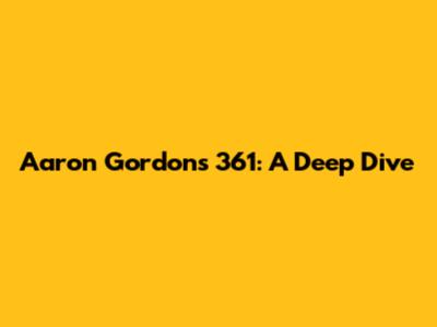 Aaron Gordon's 361: A Deep Dive