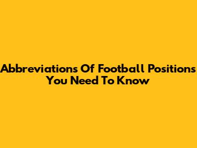 Abbreviations Of Football Positions You Need To Know