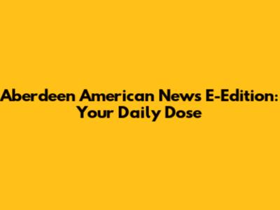 Aberdeen American News E-Edition: Your Daily Dose
