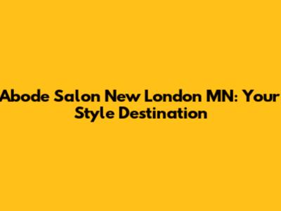 Abode Salon New London MN: Your Style Destination