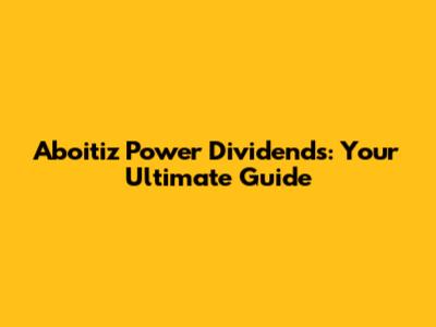 Aboitiz Power Dividends: Your Ultimate Guide