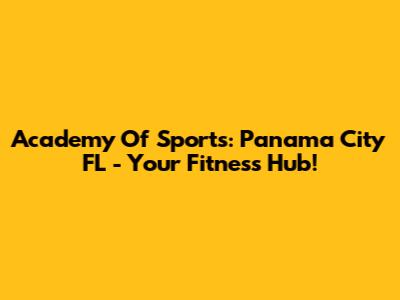 Academy Of Sports: Panama City FL - Your Fitness Hub!
