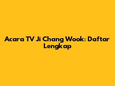 Acara TV Ji Chang Wook: Daftar Lengkap