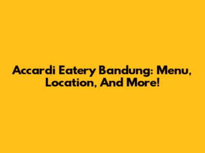 Accardi Eatery Bandung: Menu, Location, And More!