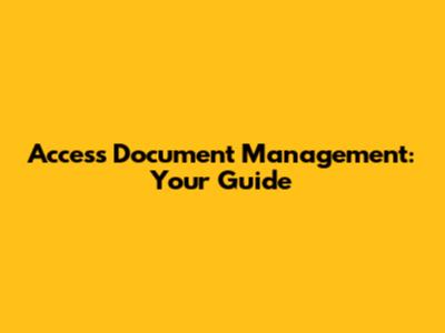 Access Document Management: Your Guide