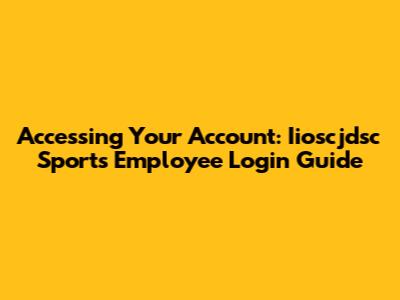 Accessing Your Account: Iioscjdsc Sports Employee Login Guide
