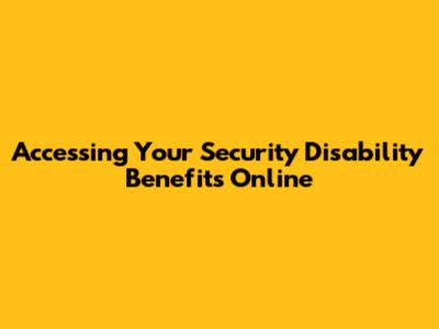 Accessing Your Security Disability Benefits Online