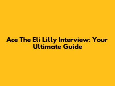 Ace The Eli Lilly Interview: Your Ultimate Guide