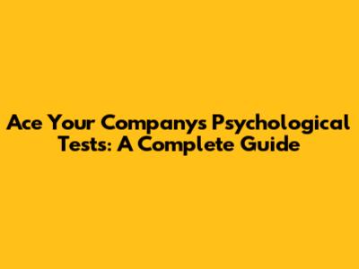 Ace Your Company's Psychological Tests: A Complete Guide