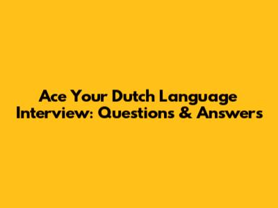 Ace Your Dutch Language Interview: Questions & Answers