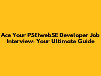 Ace Your PSEiwebSE Developer Job Interview: Your Ultimate Guide