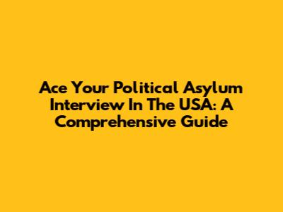 Ace Your Political Asylum Interview In The USA: A Comprehensive Guide