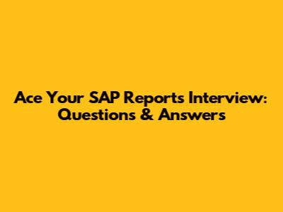 Ace Your SAP Reports Interview: Questions & Answers