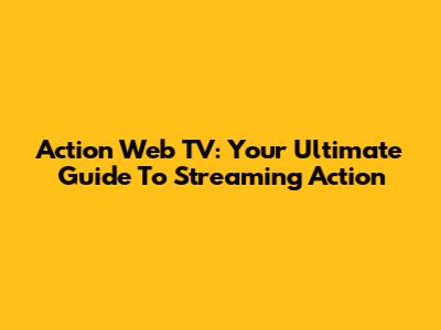 Action Web TV: Your Ultimate Guide To Streaming Action