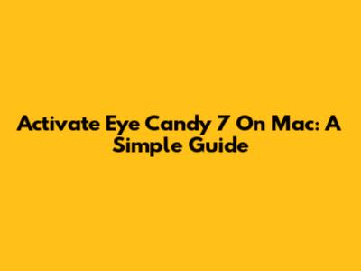 Activate Eye Candy 7 On Mac: A Simple Guide