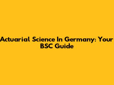 Actuarial Science In Germany: Your BSC Guide