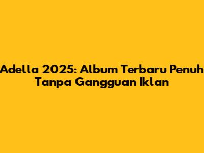 Adella 2025: Album Terbaru Penuh Tanpa Gangguan Iklan