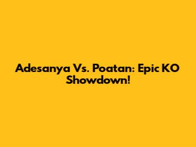 Adesanya Vs. Poatan: Epic KO Showdown!