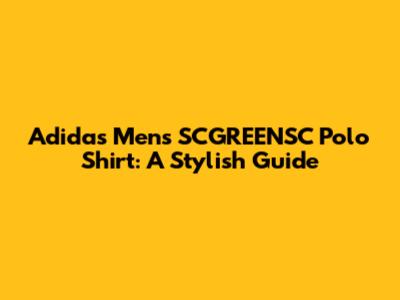 Adidas Men's SCGREENSC Polo Shirt: A Stylish Guide