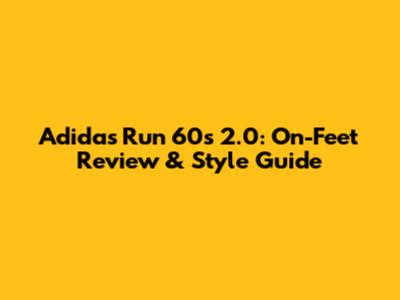 Adidas Run 60s 2.0: On-Feet Review & Style Guide