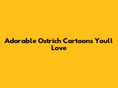Adorable Ostrich Cartoons You'll Love