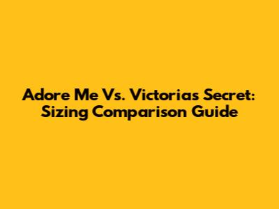 Adore Me Vs. Victoria's Secret: Sizing Comparison Guide