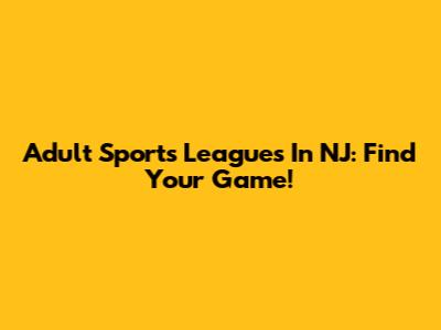 Adult Sports Leagues In NJ: Find Your Game!