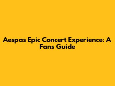 Aespa's Epic Concert Experience: A Fan's Guide