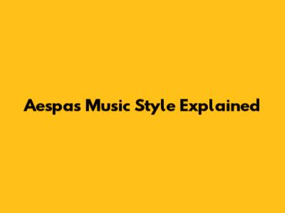 Aespa's Music Style Explained