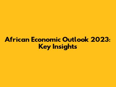 African Economic Outlook 2023: Key Insights