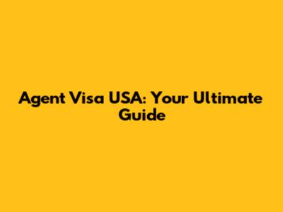 Agent Visa USA: Your Ultimate Guide
