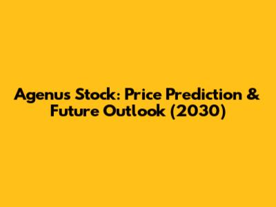 Agenus Stock: Price Prediction & Future Outlook (2030)