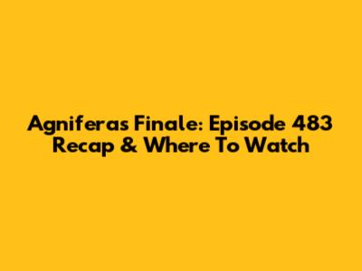 Agnifera's Finale: Episode 483 Recap & Where To Watch