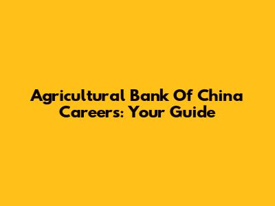 Agricultural Bank Of China Careers: Your Guide