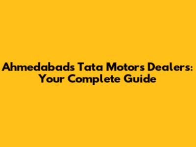 Ahmedabad's Tata Motors Dealers: Your Complete Guide