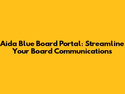 Aida Blue Board Portal: Streamline Your Board Communications
